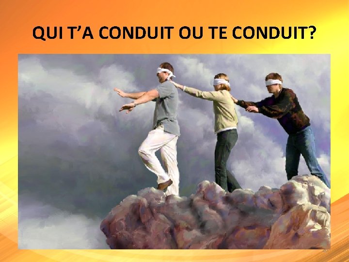 QUI T’A CONDUIT OU TE CONDUIT? 20 