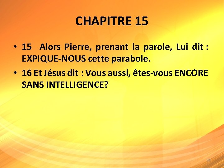 CHAPITRE 15 • 15 Alors Pierre, prenant la parole, Lui dit : EXPIQUE-NOUS cette