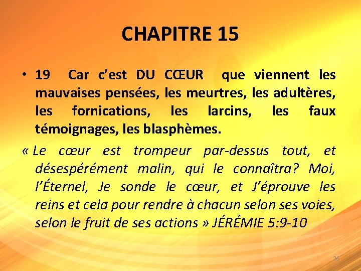 CHAPITRE 15 • 19 Car c’est DU CŒUR que viennent les mauvaises pensées, les