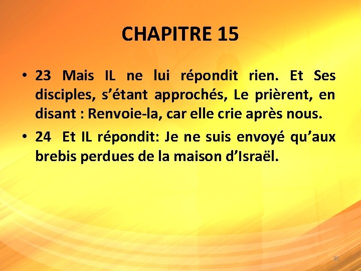 CHAPITRE 15 • 23 Mais IL ne lui répondit rien. Et Ses disciples, s’étant