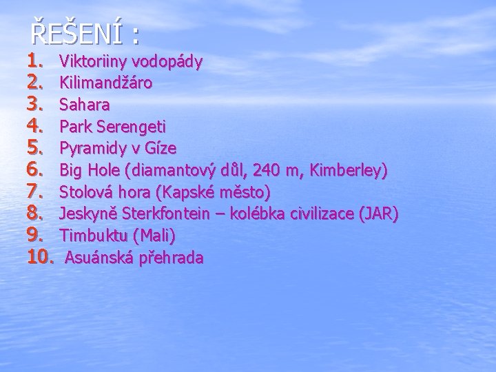 ŘEŠENÍ : 1. Viktoriiny vodopády 2. Kilimandžáro 3. Sahara 4. Park Serengeti 5. Pyramidy