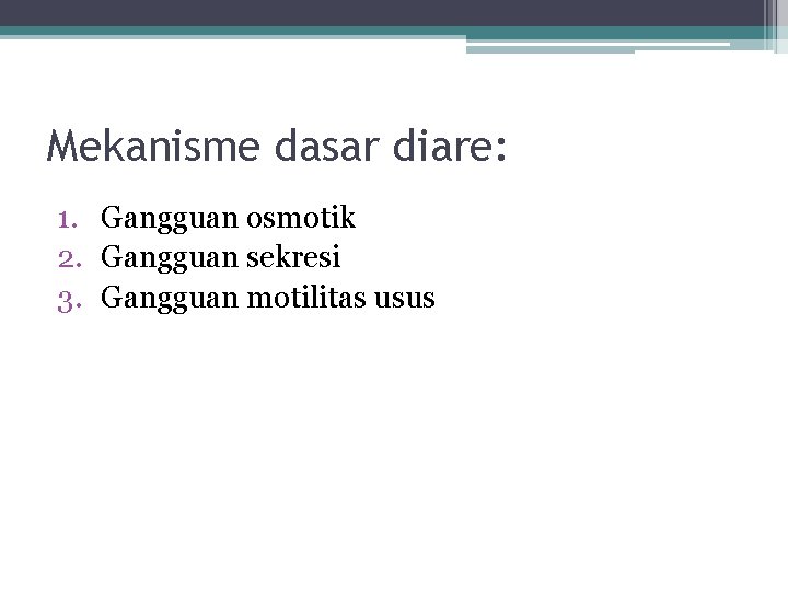 Mekanisme dasar diare: 1. Gangguan osmotik 2. Gangguan sekresi 3. Gangguan motilitas usus 