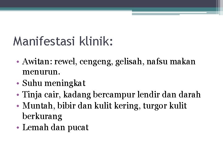 Manifestasi klinik: • Awitan: rewel, cengeng, gelisah, nafsu makan menurun. • Suhu meningkat •