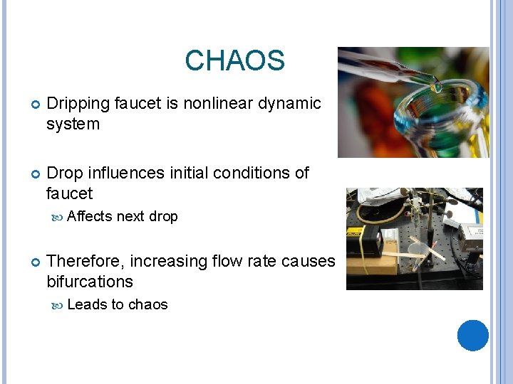 CHAOS Dripping faucet is nonlinear dynamic system Drop influences initial conditions of faucet Affects