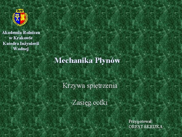 Akademia Rolnicza w Krakowie Katedra Inżynierii Wodnej Mechanika Płynów Krzywa spiętrzenia Zasięg cofki Przygotował: