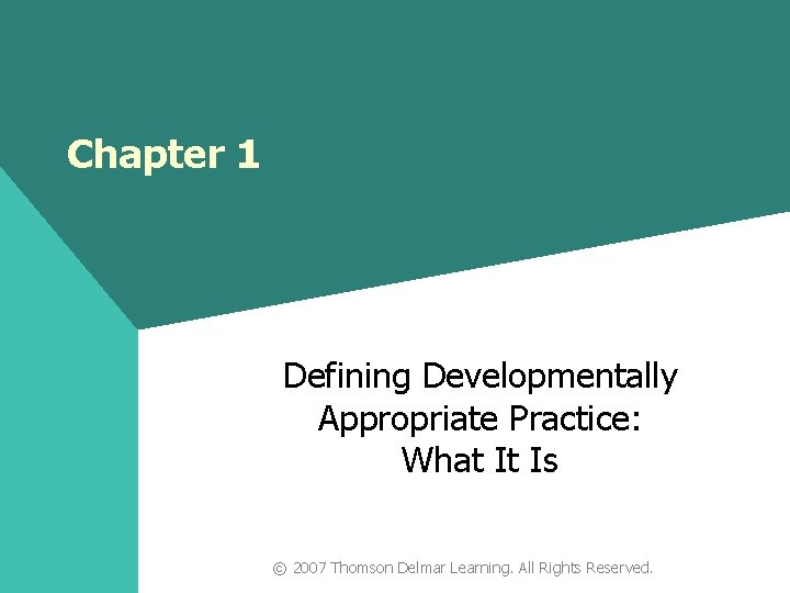 Chapter 1 Defining Developmentally Appropriate Practice: What It Is © 2007 Thomson Delmar Learning.