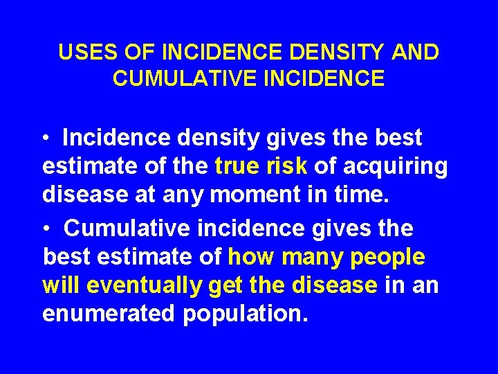 USES OF INCIDENCE DENSITY AND CUMULATIVE INCIDENCE • Incidence density gives the best estimate