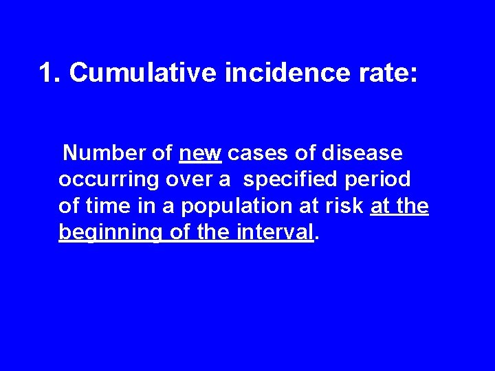 1. Cumulative incidence rate: Number of new cases of disease occurring over a specified