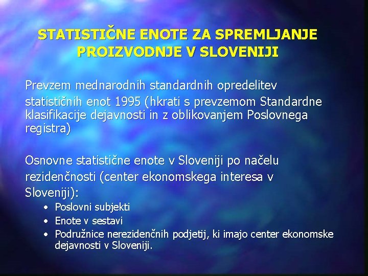 STATISTIČNE ENOTE ZA SPREMLJANJE PROIZVODNJE V SLOVENIJI Prevzem mednarodnih standardnih opredelitev statističnih enot 1995