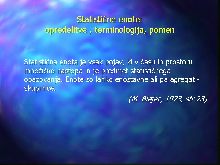 Statistične enote: opredelitve , terminologija, pomen Statistična enota je vsak pojav, ki v času