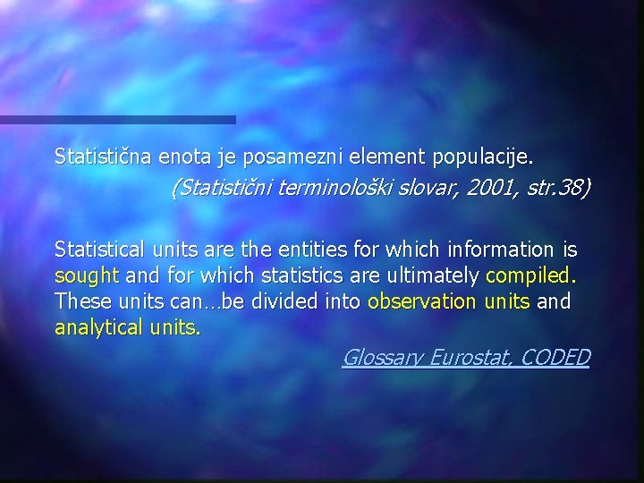 Statistična enota je posamezni element populacije. (Statistični terminološki slovar, 2001, str. 38) Statistical units