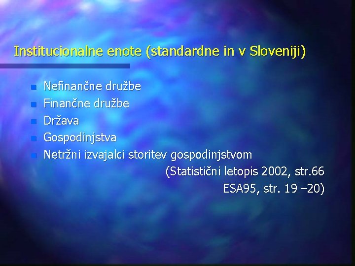 Institucionalne enote (standardne in v Sloveniji) n n n Nefinančne družbe Finančne družbe Država Institucionalne enote (standardne in v Sloveniji) n n n Nefinančne družbe Finančne družbe Država