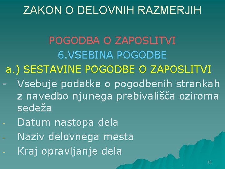 ZAKON O DELOVNIH RAZMERJIH POGODBA O ZAPOSLITVI 6. VSEBINA POGODBE a. ) SESTAVINE POGODBE ZAKON O DELOVNIH RAZMERJIH POGODBA O ZAPOSLITVI 6. VSEBINA POGODBE a. ) SESTAVINE POGODBE