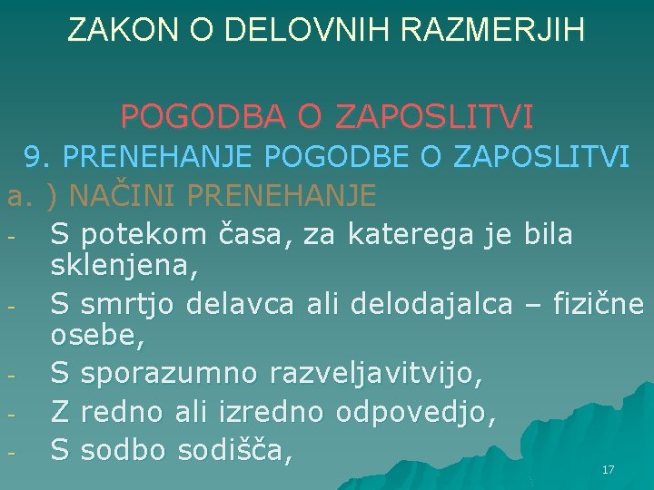 ZAKON O DELOVNIH RAZMERJIH POGODBA O ZAPOSLITVI 9. PRENEHANJE POGODBE O ZAPOSLITVI a. ) ZAKON O DELOVNIH RAZMERJIH POGODBA O ZAPOSLITVI 9. PRENEHANJE POGODBE O ZAPOSLITVI a. )