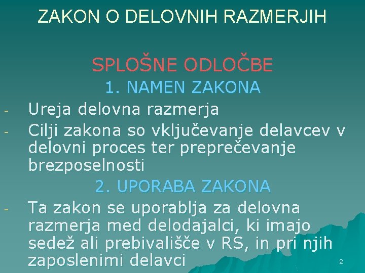 ZAKON O DELOVNIH RAZMERJIH SPLOŠNE ODLOČBE - - 1. NAMEN ZAKONA Ureja delovna razmerja ZAKON O DELOVNIH RAZMERJIH SPLOŠNE ODLOČBE - - 1. NAMEN ZAKONA Ureja delovna razmerja
