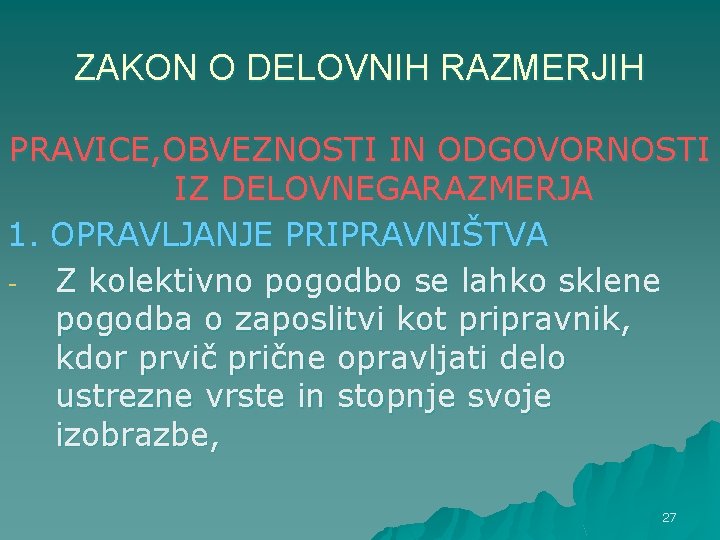 ZAKON O DELOVNIH RAZMERJIH PRAVICE, OBVEZNOSTI IN ODGOVORNOSTI IZ DELOVNEGARAZMERJA 1. OPRAVLJANJE PRIPRAVNIŠTVA Z ZAKON O DELOVNIH RAZMERJIH PRAVICE, OBVEZNOSTI IN ODGOVORNOSTI IZ DELOVNEGARAZMERJA 1. OPRAVLJANJE PRIPRAVNIŠTVA Z