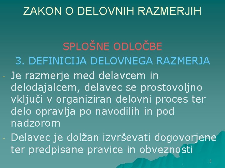 ZAKON O DELOVNIH RAZMERJIH - - SPLOŠNE ODLOČBE 3. DEFINICIJA DELOVNEGA RAZMERJA Je razmerje ZAKON O DELOVNIH RAZMERJIH - - SPLOŠNE ODLOČBE 3. DEFINICIJA DELOVNEGA RAZMERJA Je razmerje