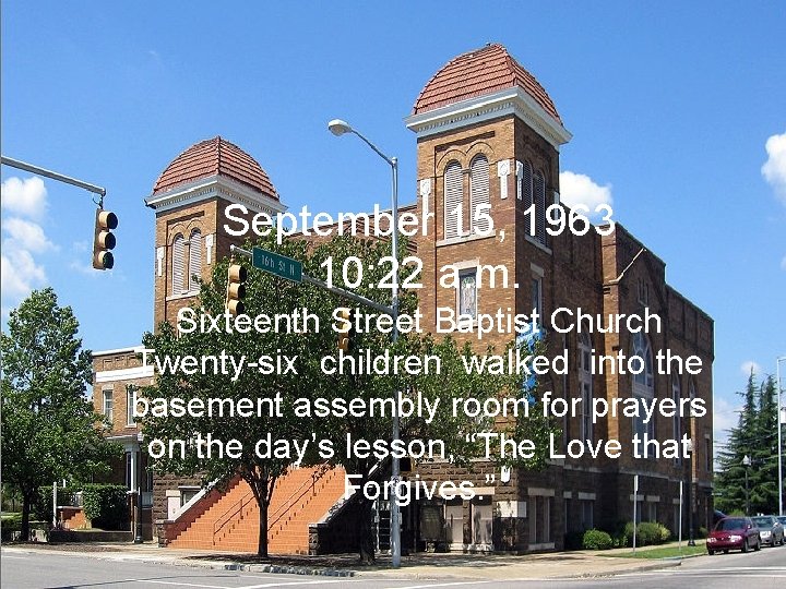 September 15, 1963 10: 22 a. m. Sixteenth Street Baptist Church Twenty-six children walked