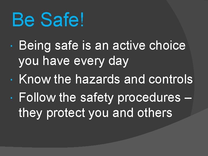 Be Safe! Being safe is an active choice you have every day Know the