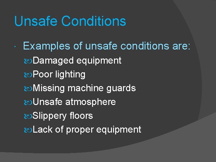Unsafe Conditions Examples of unsafe conditions are: Damaged equipment Poor lighting Missing machine guards