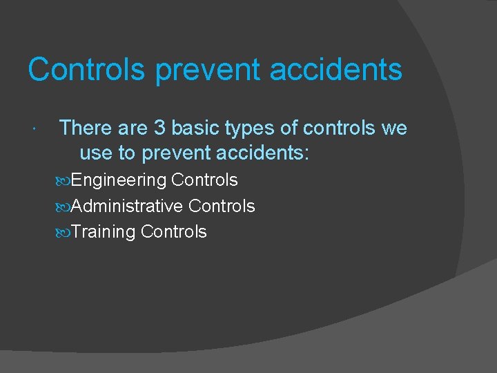 Controls prevent accidents There are 3 basic types of controls we use to prevent