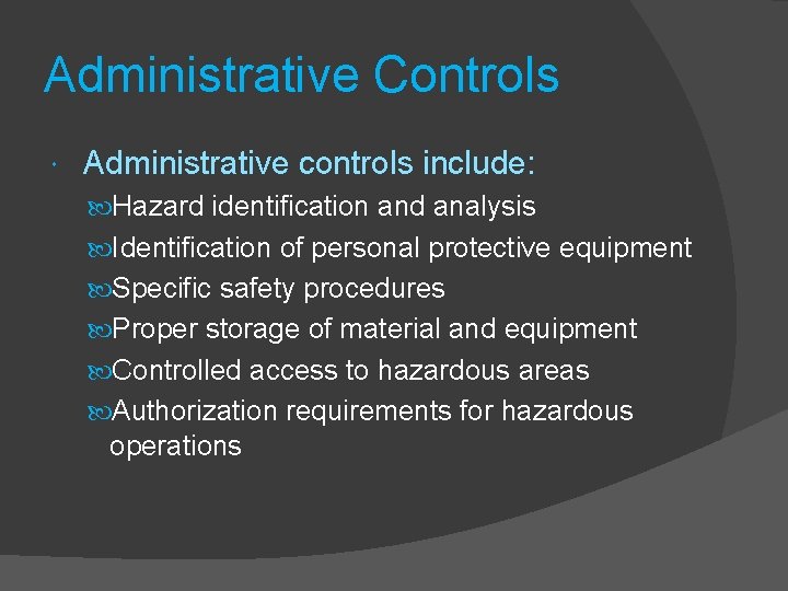 Administrative Controls Administrative controls include: Hazard identification and analysis Identification of personal protective equipment