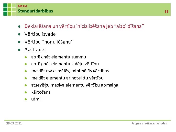 Masīvi Standartdarbības l l Deklarēšana un vērtību inicializēšana jeb “aizpildīšana” Vērtību izvade Vērtību “nonullēšana” Masīvi Standartdarbības l l Deklarēšana un vērtību inicializēšana jeb “aizpildīšana” Vērtību izvade Vērtību “nonullēšana”