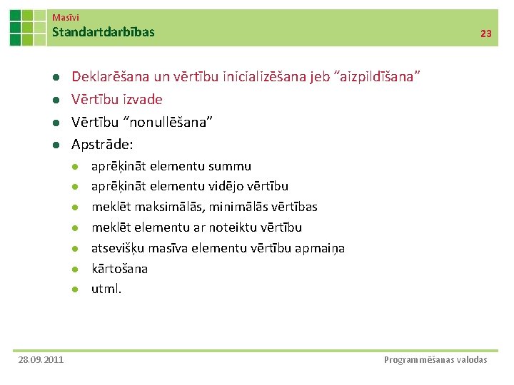 Masīvi Standartdarbības l l Deklarēšana un vērtību inicializēšana jeb “aizpildīšana” Vērtību izvade Vērtību “nonullēšana” Masīvi Standartdarbības l l Deklarēšana un vērtību inicializēšana jeb “aizpildīšana” Vērtību izvade Vērtību “nonullēšana”