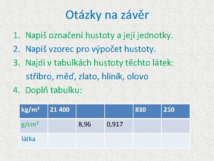 Otázky na závěr 1. Napiš označení hustoty a její jednotky. 2. Napiš vzorec pro