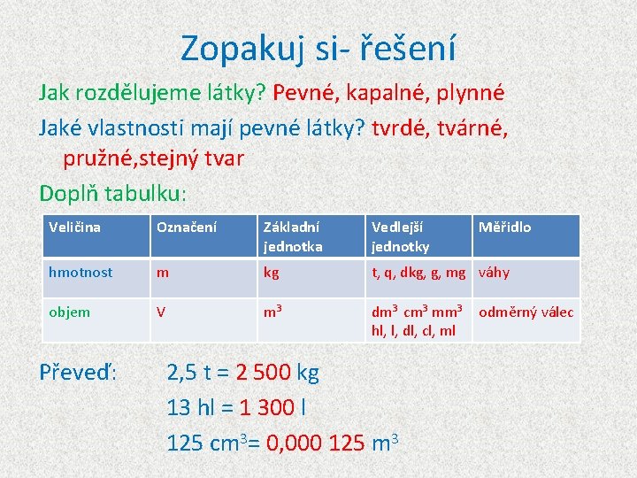 Zopakuj si- řešení Jak rozdělujeme látky? Pevné, kapalné, plynné Jaké vlastnosti mají pevné látky?