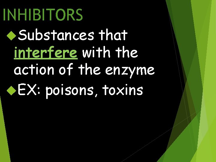 INHIBITORS Substances that interfere with the action of the enzyme EX: poisons, toxins 