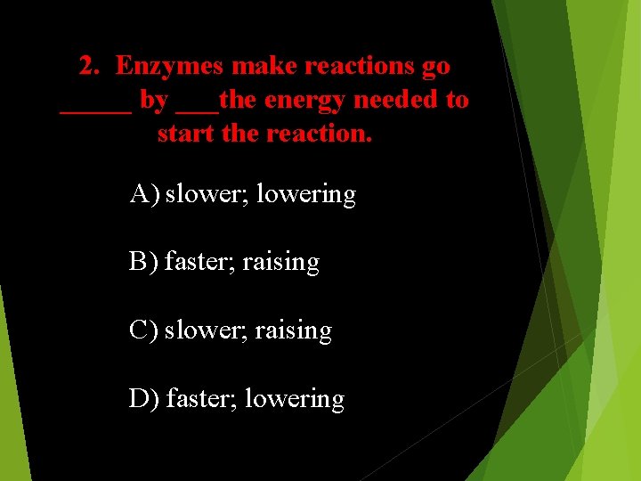 2. Enzymes make reactions go _____ by ___the energy needed to start the reaction.