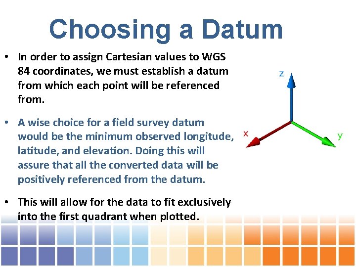 Choosing a Datum • In order to assign Cartesian values to WGS 84 coordinates,