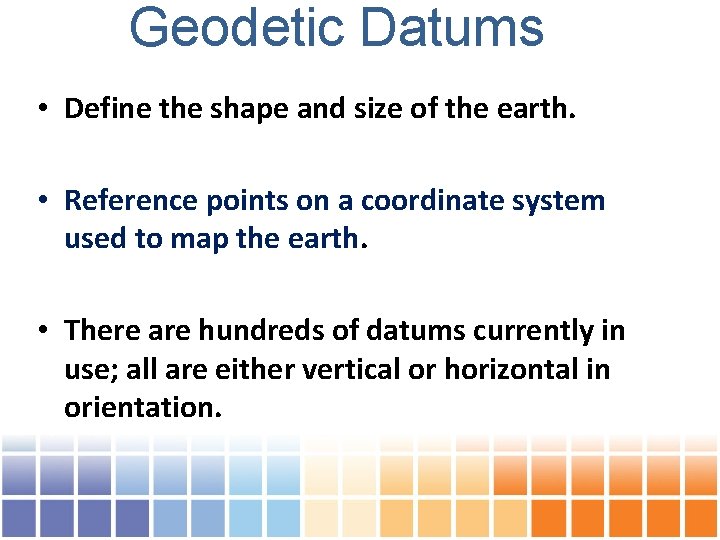 Geodetic Datums • Define the shape and size of the earth. • Reference points