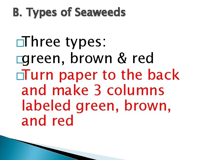 B. Types of Seaweeds �Three types: �green, brown & red �Turn paper to the