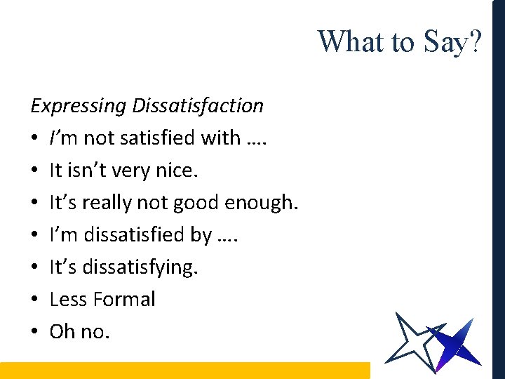 What to Say? Expressing Dissatisfaction • I’m not satisfied with …. • It isn’t