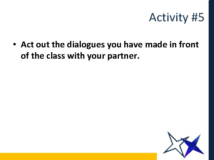 Activity #5 • Act out the dialogues you have made in front of the