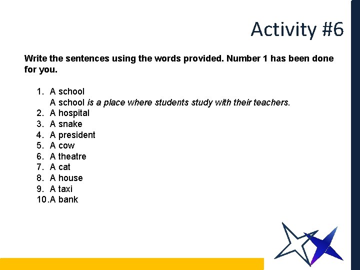 Activity #6 Write the sentences using the words provided. Number 1 has been done
