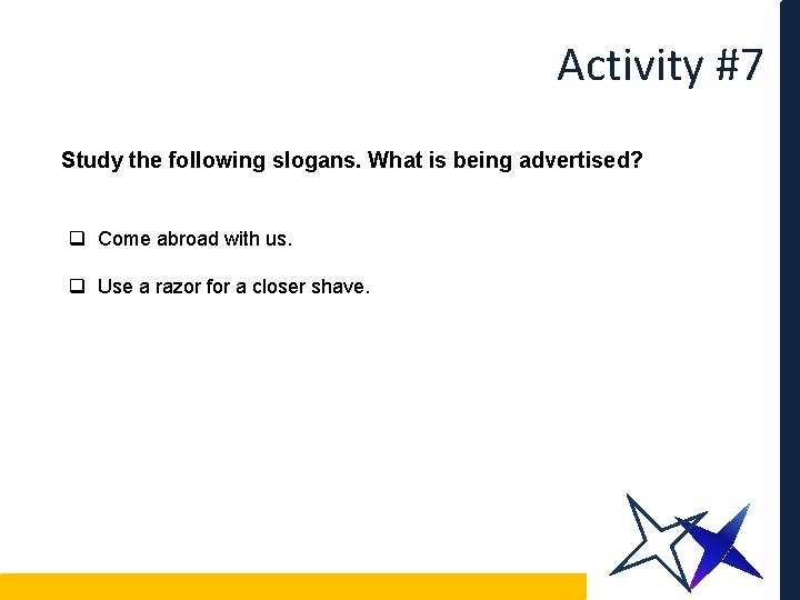 Activity #7 Study the following slogans. What is being advertised? q Come abroad with