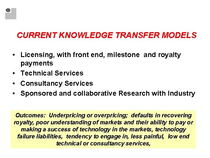 CURRENT KNOWLEDGE TRANSFER MODELS • Licensing, with front end, milestone and royalty payments •