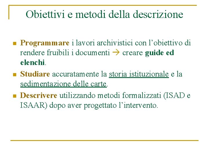 Obiettivi e metodi della descrizione n n n Programmare i lavori archivistici con l’obiettivo