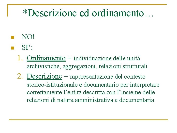 *Descrizione ed ordinamento… n n NO! SI’: 1. Ordinamento = individuazione delle unità archivistiche,