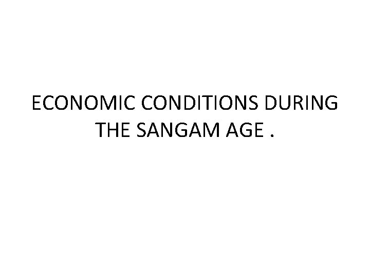 ECONOMIC CONDITIONS DURING THE SANGAM AGE. 