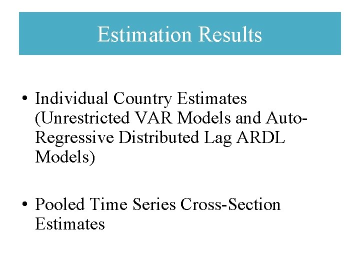 Estimation Results • Individual Country Estimates (Unrestricted VAR Models and Auto. Regressive Distributed Lag Estimation Results • Individual Country Estimates (Unrestricted VAR Models and Auto. Regressive Distributed Lag