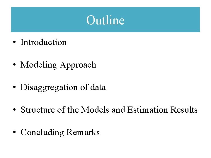 Outline • Introduction • Modeling Approach • Disaggregation of data • Structure of the Outline • Introduction • Modeling Approach • Disaggregation of data • Structure of the