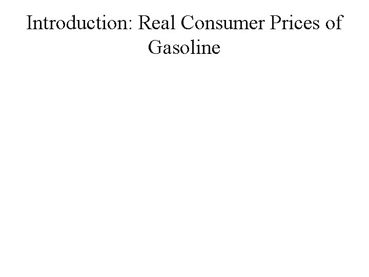 Introduction: Real Consumer Prices of Gasoline Introduction: Real Consumer Prices of Gasoline