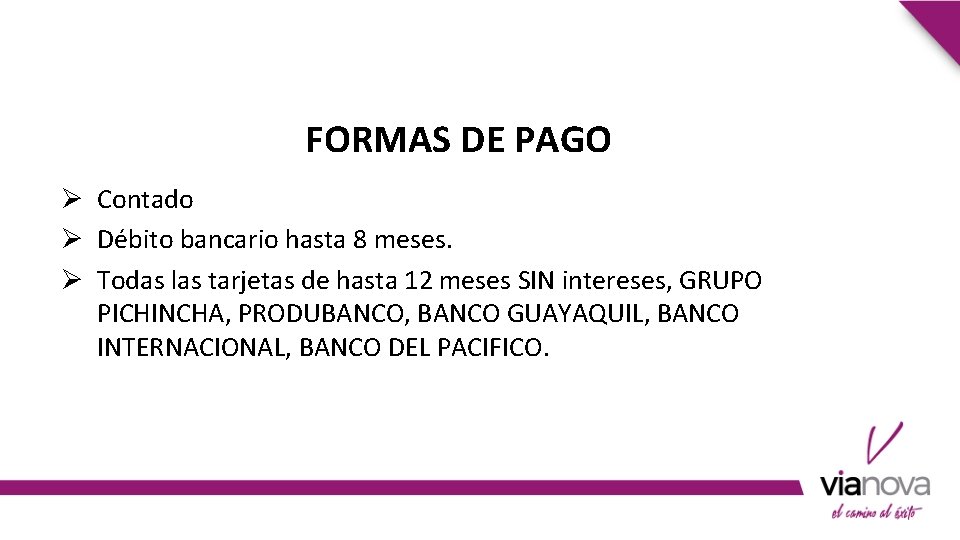 FORMAS DE PAGO Ø Contado Ø Débito bancario hasta 8 meses. Ø Todas las