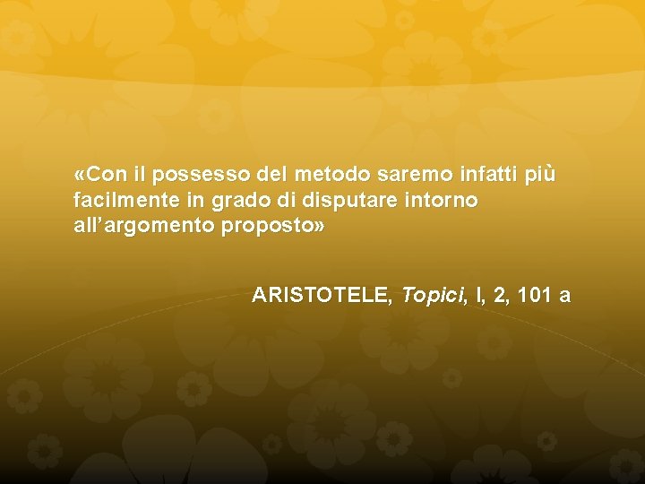  «Con il possesso del metodo saremo infatti più facilmente in grado di disputare