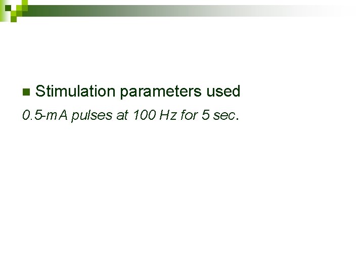 Stimulation parameters used 0. 5 -m. A pulses at 100 Hz for 5 sec.