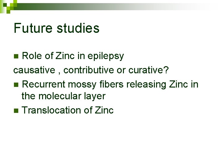 Future studies Role of Zinc in epilepsy causative , contributive or curative? n Recurrent